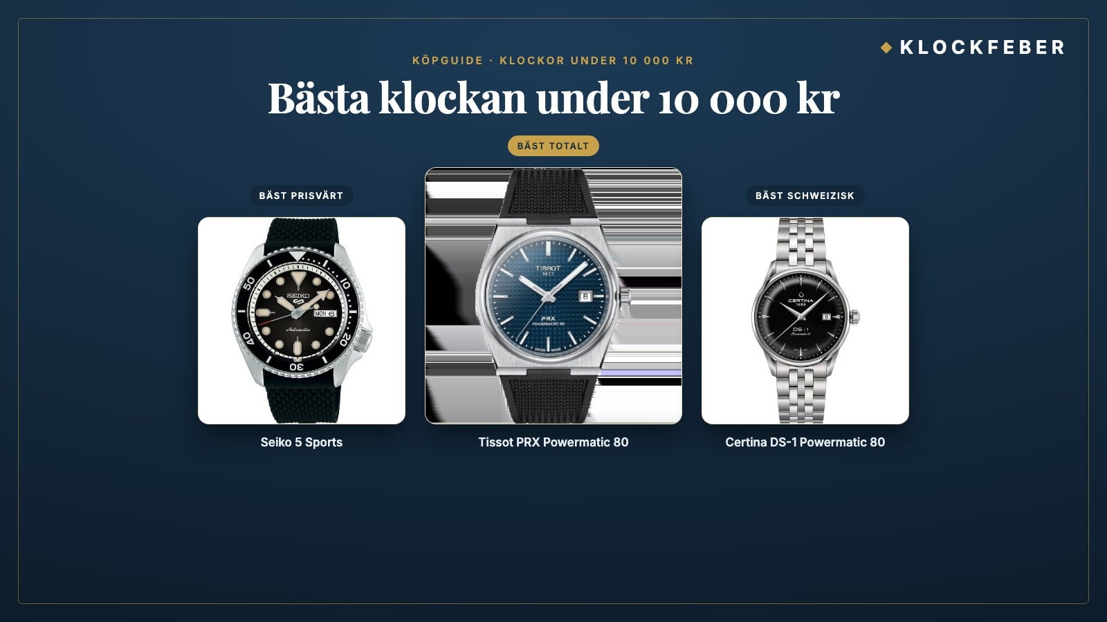 bästa klockan under 10 000 kr – topp 3: tissot prx powermatic 80 (bäst totalt), seiko 5 sports (bäst prisvärt) och certina ds-1 powermatic 80 (bäst schweizisk)